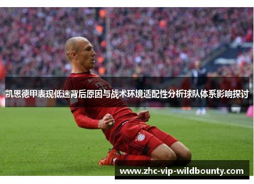 凯恩德甲表现低迷背后原因与战术环境适配性分析球队体系影响探讨 凯恩德甲表现低迷背后原因与战术环境适配性分析球队体系影响探讨