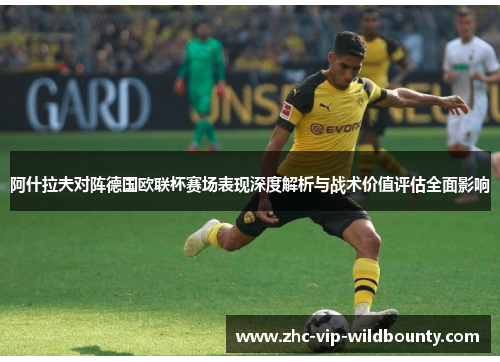 阿什拉夫对阵德国欧联杯赛场表现深度解析与战术价值评估全面影响 阿什拉夫对阵德国欧联杯赛场表现深度解析与战术价值评估全面影响