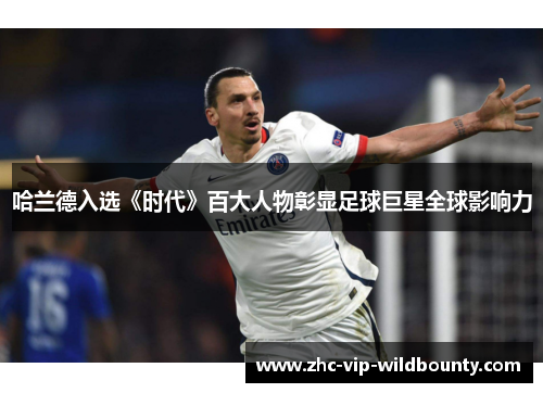 哈兰德入选《时代》百大人物彰显足球巨星全球影响力