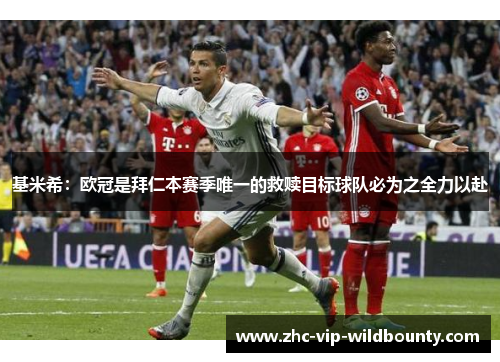 基米希:欧冠是拜仁本赛季唯一的救赎目标球队必为之全力以赴 基米希:欧冠是拜仁本赛季唯一的救赎目标球队必为之全力以赴