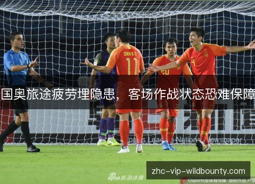 国奥旅途疲劳埋隐患，客场作战状态恐难保障